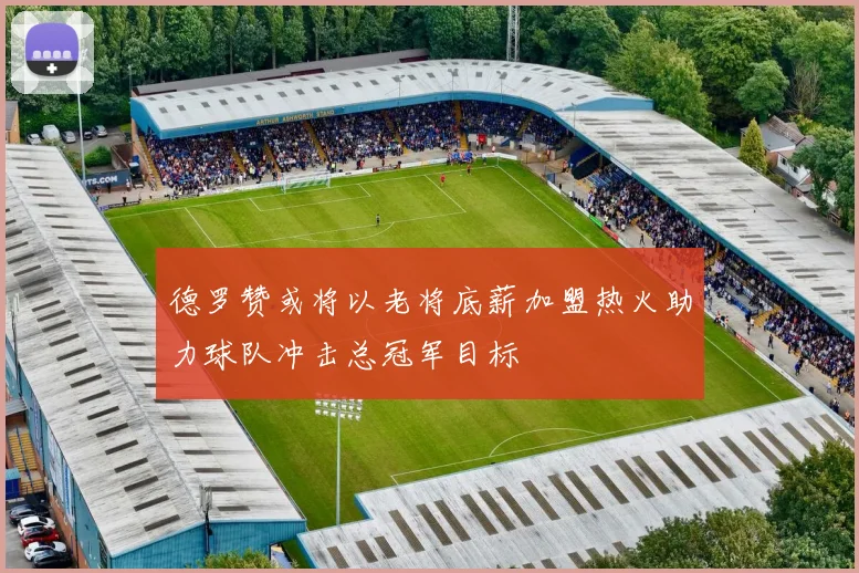 德罗赞或将以老将底薪加盟热火助力球队冲击总冠军目标